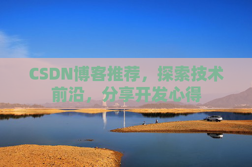 CSDN博客推荐,探索技术前沿,分享开发心得
